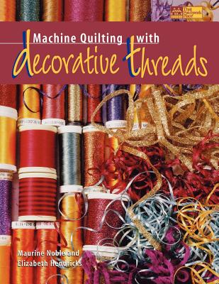 Machine Quilting with Decorative Threads - Noble, Maurine, and Hendricks, Elizabeth, and Reikes, Ursula (Editor)