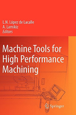 Machine Tools for High Performance Machining - Lopez De Lacalle, Norberto (Editor), and Lamikiz Mentxaka, Aitzol (Editor)