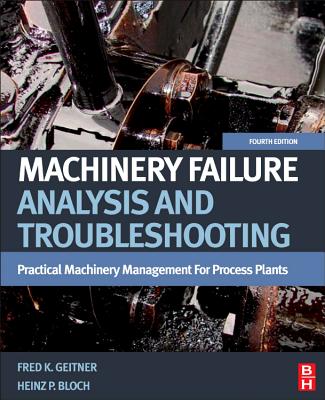 Machinery Failure Analysis and Troubleshooting: Practical Machinery Management for Process Plants - Bloch, Heinz P, and Geitner, Fred K