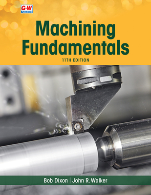 Machining Fundamentals - Walker, John R, and Dixon, Bob