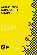 Machining Impossible Shapes: Ifip Tc5 Wg5.3 International Conference on Sculptured Surface Machining (Ssm98) November 9-11, 1998 Chrysler Technology Center, Michigan, USA