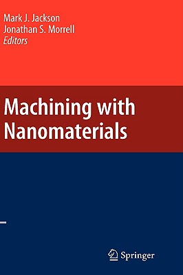 Machining with Nanomaterials - Jackson, Mark J (Editor), and Morrell, Jonathan, Ma, MB (Editor)