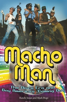 Macho Man: The Disco Era and Gay America's Coming Out - Jones, Randy, and Bego, Mark