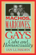 Machos, Maricones, and Gays: Cuba and Homosexuality - Lumsden, Ian