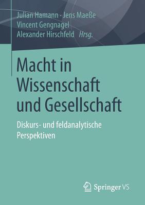 Macht in Wissenschaft Und Gesellschaft: Diskurs- Und Feldanalytische Perspektiven - Hamann, Julian (Editor), and Mae?e, Jens (Editor), and Gengnagel, Vincent (Editor)