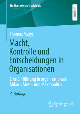 Macht, Kontrolle Und Entscheidungen in Organisationen: Eine Einfhrung in Organisationale Mikro-, Meso- Und Makropolitik - Matys, Thomas