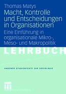 Macht, Kontrolle Und Entscheidungen in Organisationen: Eine Einfuhrung in Organisationale Mikro-, Meso- Und Makropolitik