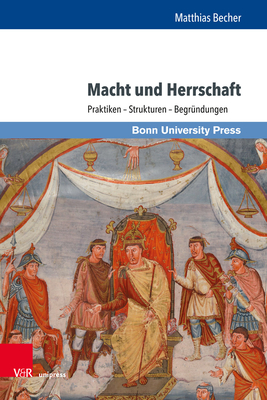 Macht Und Herrschaft: Praktiken - Strukturen - Begrundungen - Becher, Matthias (Contributions by), and Dohmen, Linda (Contributions by), and Hartmann, Florian (Contributions by)