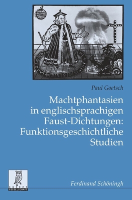 Machtphantasien in Englischsprachigen Faust-Dichtungen: Funktionsgeschichtliche Studien - Goetsch, Paul