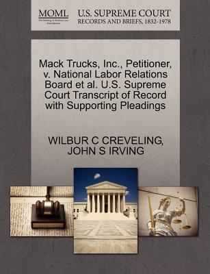 Mack Trucks, Inc., Petitioner, V. National Labor Relations Board et al. U.S. Supreme Court Transcript of Record with Supporting Pleadings - Creveling, Wilbur C, and Irving, John S