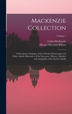 Mackenzie Collection: A Descriptive Catalogue of the Oriental Manuscripts and Other Articles Illustrative of the Literature, History, Statistics and Antiquities of the South of India; Volume 1 - MacKenzie, Colin, and Wilson, Horace Haymen