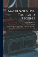 Mackenzie's Five Thousand Receipts: In all the Useful and Domestic Arts: Constituting a Complete Practical Library Relative to Agriculture, Bees, Bleaching