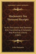 MacKenzie's Ten Thousand Receipts: In All the Useful and Domestic Arts; Constituting a Complete and Practical Library (1865)