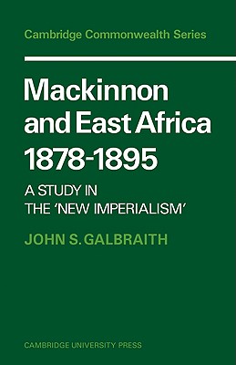 Mackinnon and East Africa 1878-1895: A Study in the 'New Imperialism' - Galbraith, John S.