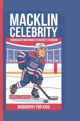 Macklin Celebrity: From Backyard Rinks to Hockey Stardom - Biography for Kids - Parham, Dustin L