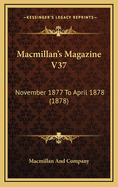 Macmillan's Magazine V37: November 1877 To April 1878 (1878)