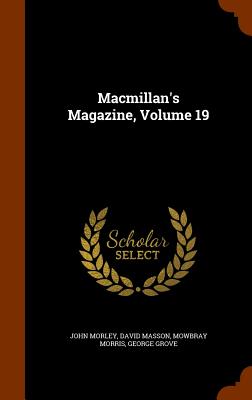 Macmillan's Magazine, Volume 19 - Morley, John, and Masson, David, and Morris, Mowbray