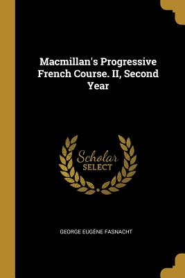 Macmillan's Progressive French Course. II, Second Year - Fasnacht, George Eugene