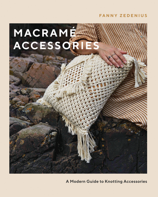 Macram Accessories: A Modern Guide to Knotting Accessories - Zedenius, Fanny