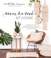 Macram at Home: Add Boho-Chic Charm to Every Room with 20 Projects for Stunning Plant Hangers, Wall Art, Pillows and More