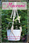 Macram: Guide to Macram for Beginner, Macram Plant Hanger for Your Home: Diy Craft for Beginner