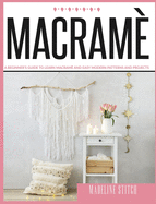 Macrame: A Beginner's Guide To Learn Macram And Make Beautiful And Modern Patterns Easily