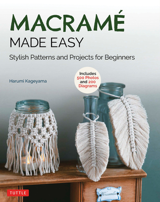 Macrame Made Easy: Stylish Patterns and Projects for Beginners (Over 500 Photos and 200 Diagrams) - Kageyama, Harumi, and Fujisawa, Tomiko