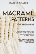Macrame' Patterns for Beginners: Find the inner peace while learning in 27+ step by step projects the secrets of making knots. Give an astonishing boemehian touch to your house