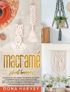 Macrame' Plant Hangers: Go Back to The Sweet Memories of Your Childhood with This Complete and Easy-To-Follow Guide to Ancient Knots and Patterns to Make Your Own Project, For Beginners and Advanced