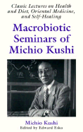 Macrobiotic Seminar for Michio Kushi: Classic Lectures on Health and Diet, Oriental Medicine, and Self-Healing - Michio, Kushi, and Kushi, Michio, and Esko, Edward