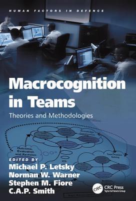 Macrocognition in Teams: Theories and Methodologies - Letsky, Michael P, and Warner, Norman W, and Fiore, Stephen M