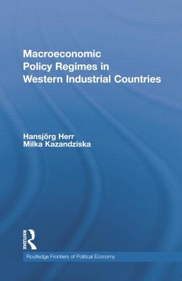 Macroeconomic Policy Regimes in Western Industrial Countries - Herr, Hansjrg, and Kazandziska, Milka