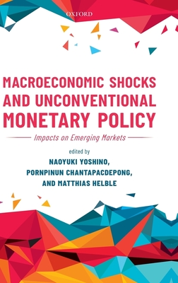 Macroeconomic Shocks and Unconventional Monetary Policy: Impacts on Emerging Markets - Yoshino, Naoyuki (Editor), and Chantapacdepong, Pornpinun (Editor), and Helble, Matthias (Editor)