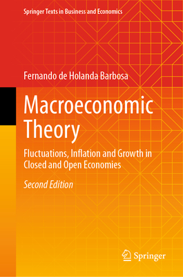 Macroeconomic Theory: Fluctuations, Inflation and Growth in Closed and Open Economies - Barbosa, Fernando de Holanda