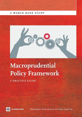 Macroprudential Policy Framework: A Practice Guide - Krishnamurti, Damodaran, and Carol Lee, Yejin