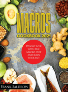 Macros Cookbook 2021: Weight Lose with the Macro Diet and burn your fat!