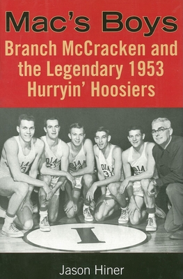 Mac's Boys: Branch McCracken and the Legendary 1953 Hurryin' Hoosiers - Hiner, Jason