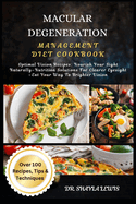 Macular Degeneration Management Diet Cookbook: Optimal Vision Recipes: Nourish Your Sight Naturally-Nutrition Solutions For Clearer Eyesight -Eat Your Way To Brighter Vision