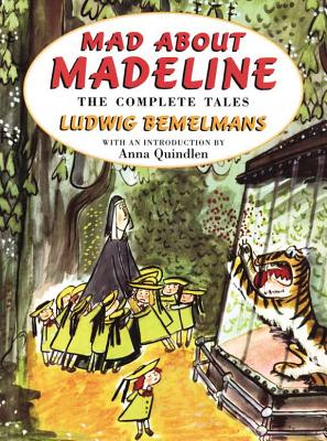Mad about Madeline: The Complete Tales - Bemelmans, Ludwig, and Quindlen, Anna (Introduction by)