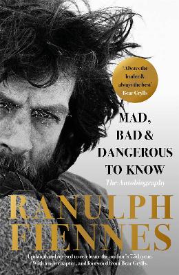 Mad, Bad and Dangerous to Know: Updated and revised to celebrate the author's 75th year - Fiennes, Ranulph