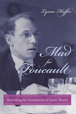 Mad for Foucault: Rethinking the Foundations of Queer Theory - Huffer, Lynne, Professor