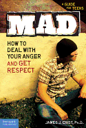 Mad: How to Deal with Your Anger and Get Respect