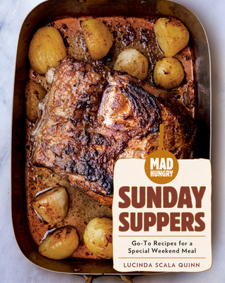 Mad Hungry: Sunday Suppers: Go-To Recipes for a Special Weekend Meal - Scala Quinn, Lucinda