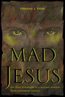 Mad Jesus: The Final Testament of a Huichol Messiah from Northwest Mexico - Knab, Timothy J