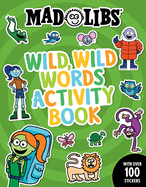 Mad Libs Wild, Wild Words Activity Book: Sticker and Activity Book with Over 100 Stickers