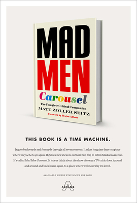 Mad Men Carousel: The Complete Critical Companion - Seitz, Matt Zoller, and Abbott, Megan (Foreword by)