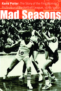 Mad Seasons: The Story of the First Women's Professional Basketball League, 1978-1981