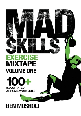 Mad Skills Exercise Mixtape - Volume 1: 100+ Illustrated At-home Workouts - Musholt, Ben
