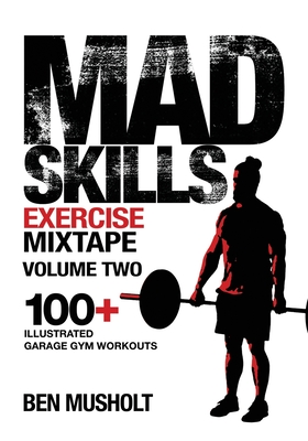 Mad Skills Exercise Mixtape - Volume 2: 100+ Illustrated Garage Gym Workouts - Musholt, Ben