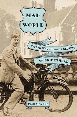 Mad World: Evelyn Waugh and the Secrets of Brideshead - Byrne, Paula